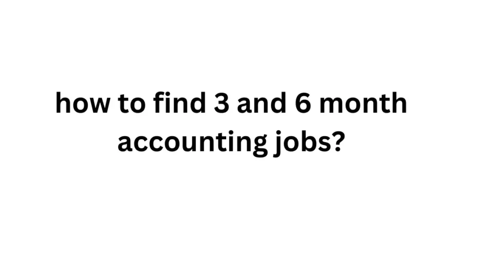 how to find 3 and 6 month accounting jobs