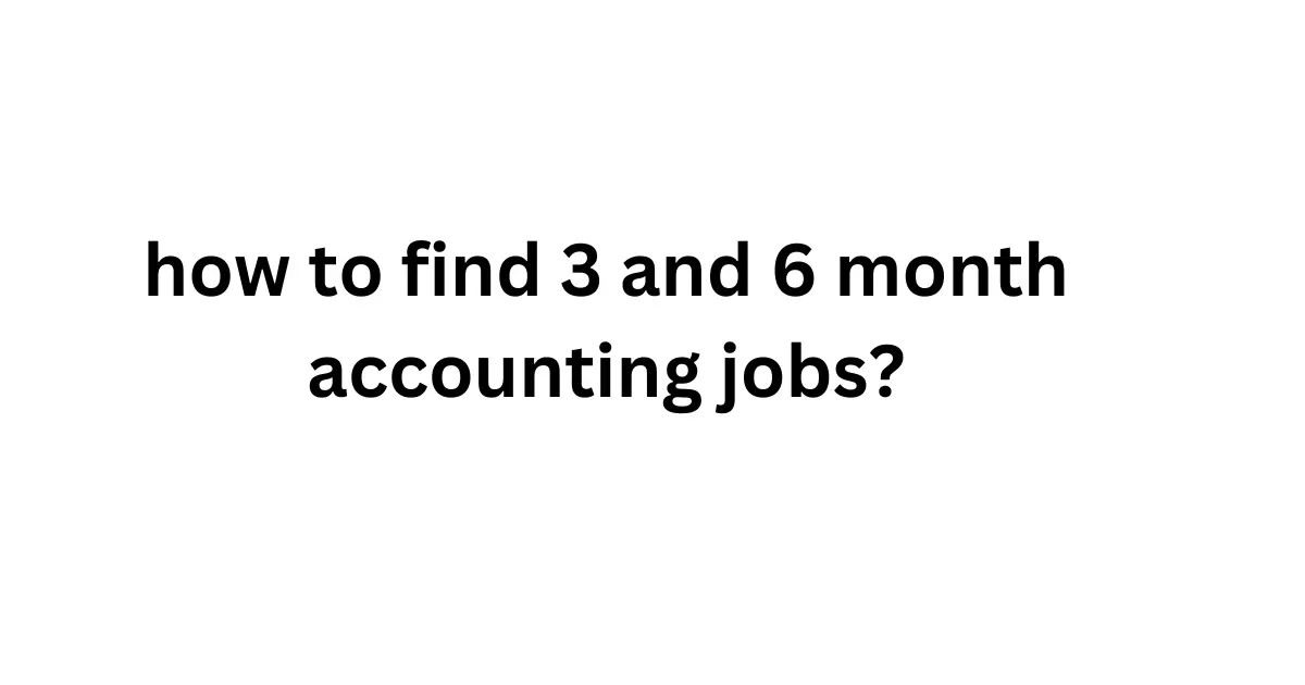 how to find 3 and 6 month accounting jobs