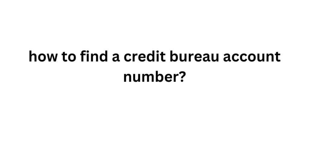 how to find a credit bureau account number